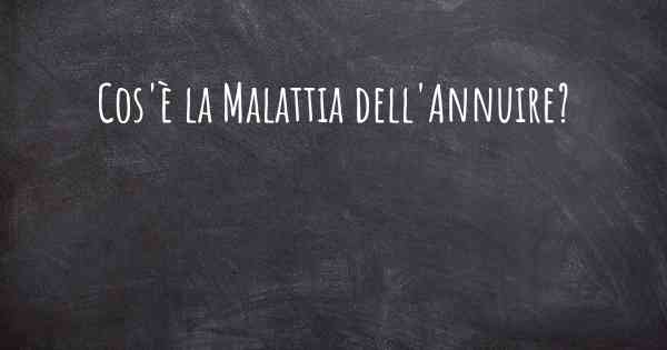 Cos'è la Malattia dell'Annuire?
