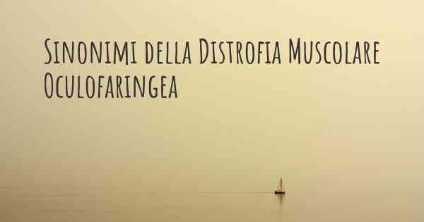 Sinonimi della Distrofia Muscolare Oculofaringea