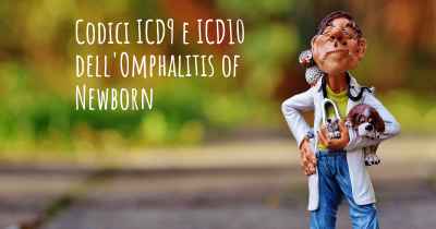 Codici ICD9 e ICD10 dell'Omphalitis of Newborn