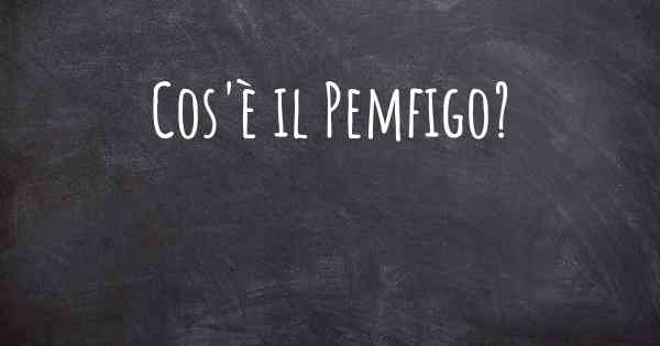 Cos'è il Pemfigo?