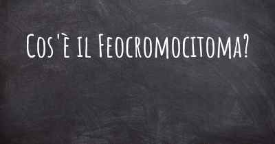 Cos'è il Feocromocitoma?