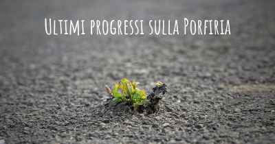 Ultimi progressi sulla Porfiria