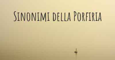 Sinonimi della Porfiria