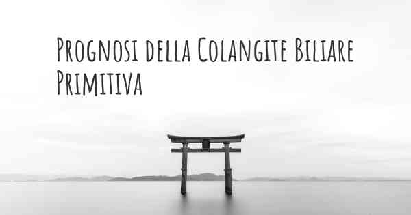 Prognosi della Colangite Biliare Primitiva