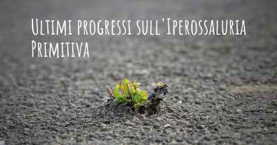 Ultimi progressi sull'Iperossaluria Primitiva