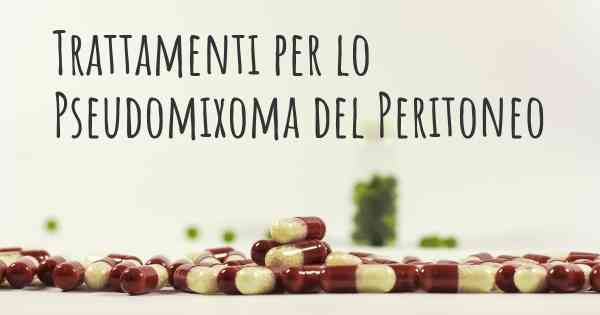 Trattamenti per lo Pseudomixoma del Peritoneo