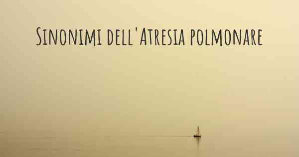 Sinonimi dell'Atresia polmonare