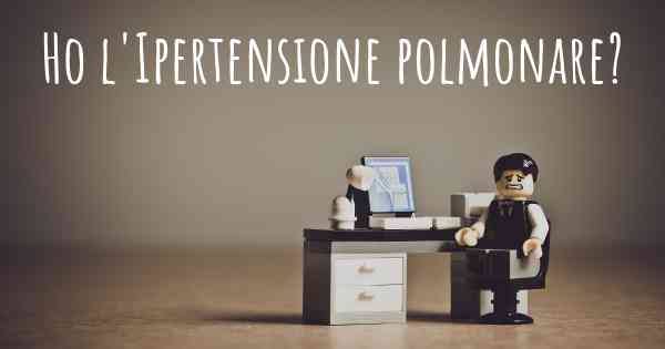 Ho l'Ipertensione polmonare?