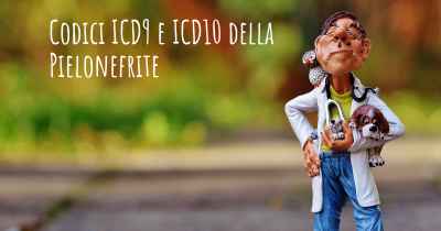 Codici ICD9 e ICD10 della Pielonefrite