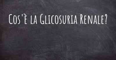 Cos'è la Glicosuria Renale?