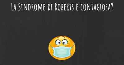 La Sindrome di Roberts è contagiosa?