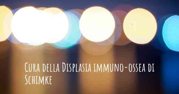 Cura della Displasia immuno-ossea di Schimke