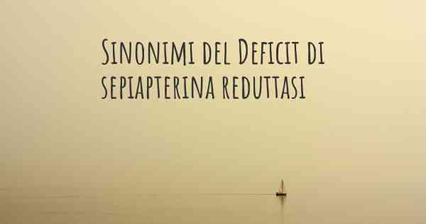 Sinonimi del Deficit di sepiapterina reduttasi