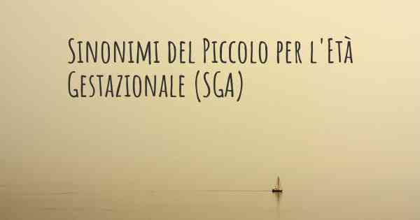 Sinonimi del Piccolo per l'Età Gestazionale (SGA)
