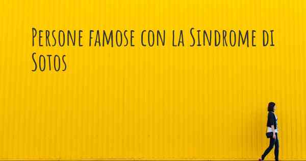 Persone famose con la Sindrome di Sotos