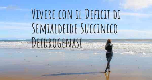 Vivere con il Deficit di Semialdeide Succinico Deidrogenasi