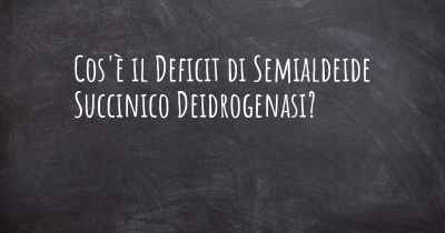 Cos'è il Deficit di Semialdeide Succinico Deidrogenasi?