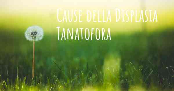 Cause della Displasia Tanatofora