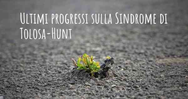Ultimi progressi sulla Sindrome di Tolosa-Hunt