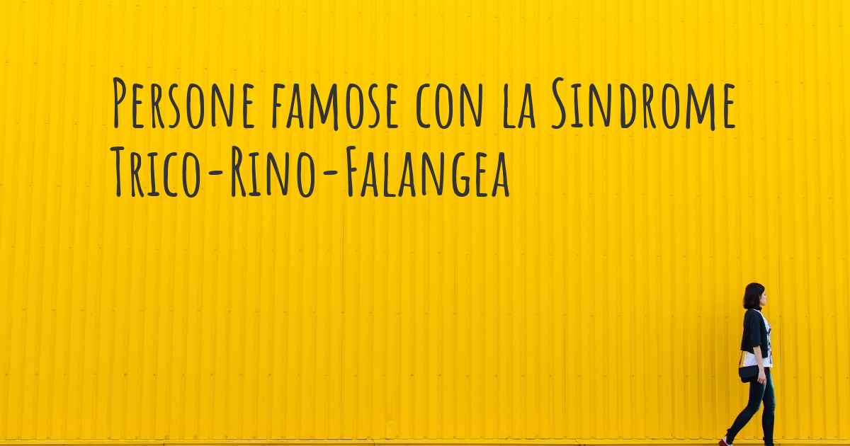 Persone Famose Con La Sindrome Trico-Rino-Falangea. Quali Persone ...