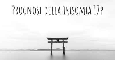 Prognosi della Trisomia 17p