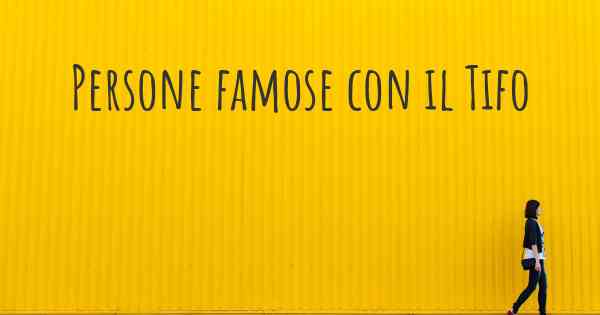Persone famose con il Tifo