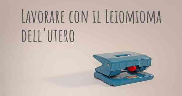 Lavorare con il Leiomioma dell'utero