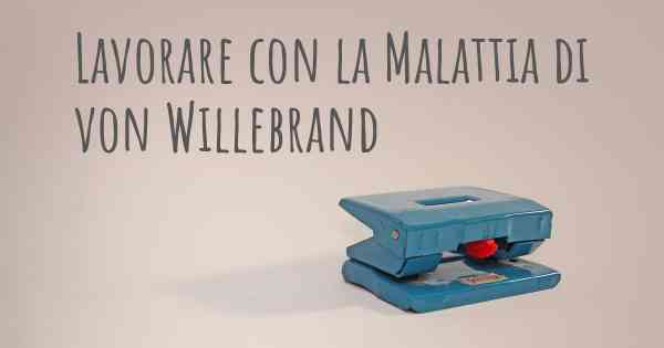Lavorare con la Malattia di von Willebrand