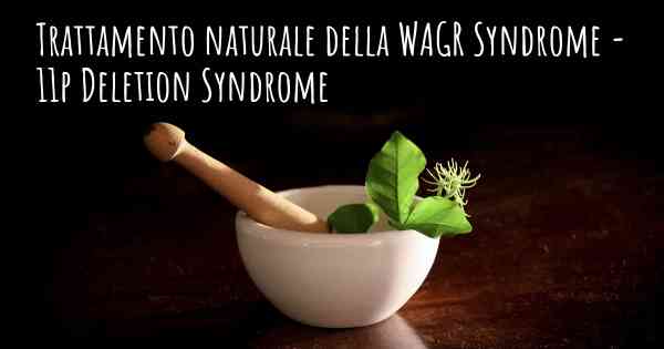 Trattamento naturale della WAGR Syndrome - 11p Deletion Syndrome