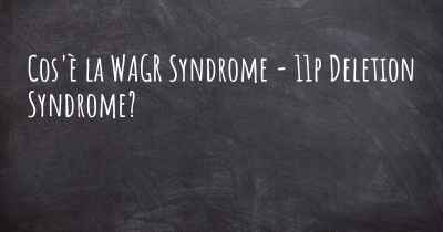 Cos'è la WAGR Syndrome - 11p Deletion Syndrome?