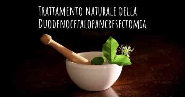 Trattamento naturale della Duodenocefalopancresectomia