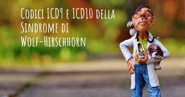 Codici ICD9 e ICD10 della Sindrome di Wolf-Hirschhorn