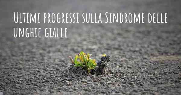 Ultimi progressi sulla Sindrome delle unghie gialle