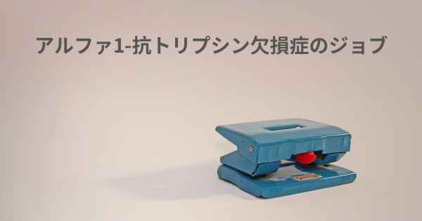 アルファ1-抗トリプシン欠損症のジョブ