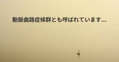 動脈曲路症候群とも呼ばれています...