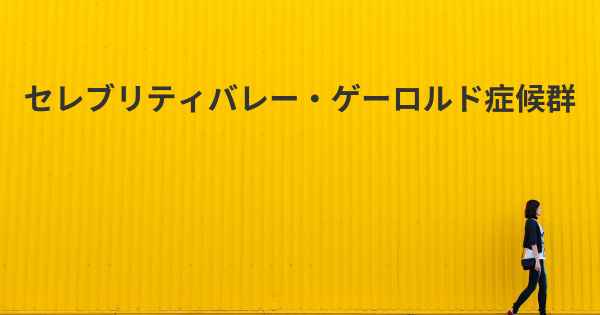 セレブリティバレー・ゲーロルド症候群