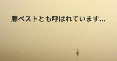 腺ペストとも呼ばれています...