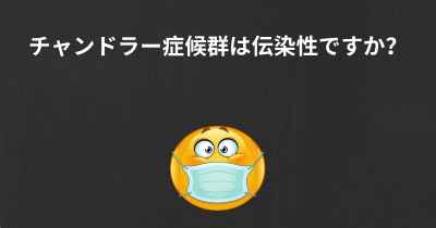 チャンドラー症候群は伝染性ですか？