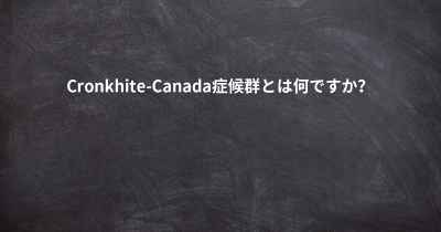 Cronkhite-Canada症候群とは何ですか？