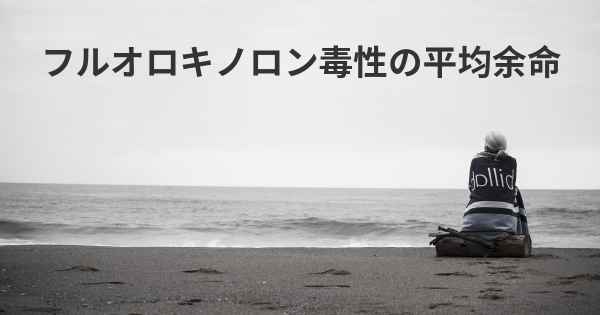 フルオロキノロン毒性の平均余命