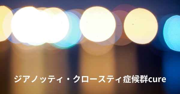 ジアノッティ・クロースティ症候群cure