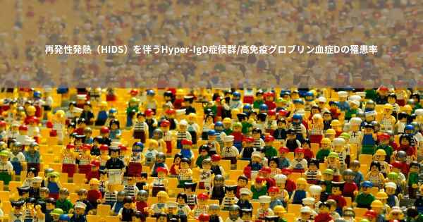 再発性発熱（HIDS）を伴うHyper-IgD症候群/高免疫グロブリン血症Dの罹患率