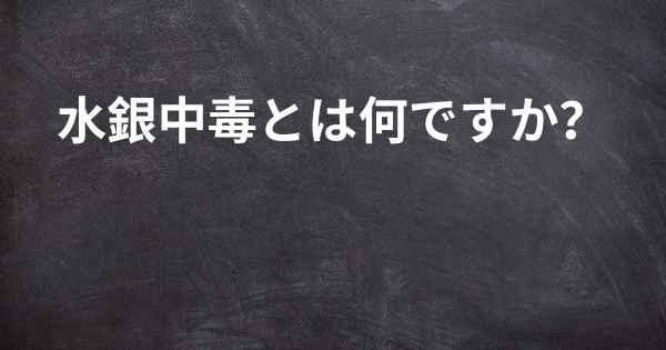 水銀中毒とは何ですか？