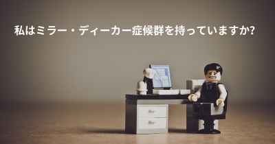 私はミラー・ディーカー症候群を持っていますか？