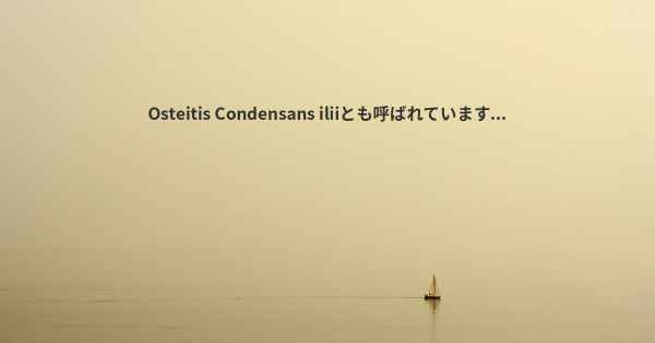 Osteitis Condensans iliiとも呼ばれています...