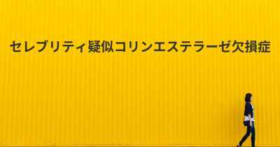 セレブリティ疑似コリンエステラーゼ欠損症