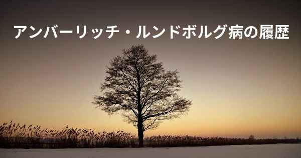 アンバーリッチ・ルンドボルグ病の履歴