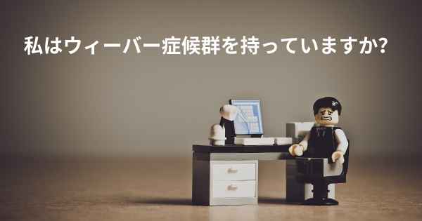 私はウィーバー症候群を持っていますか？