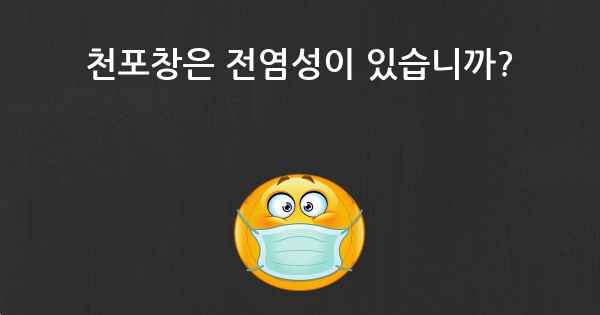 천포창은 전염성이 있습니까?