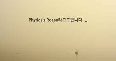 Pityriasis Rosea라고도합니다 ...